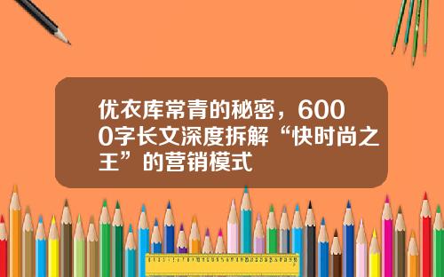 优衣库常青的秘密，6000字长文深度拆解“快时尚之王”的营销模式