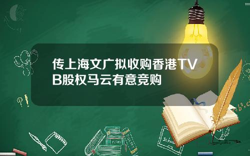 传上海文广拟收购香港TVB股权马云有意竞购