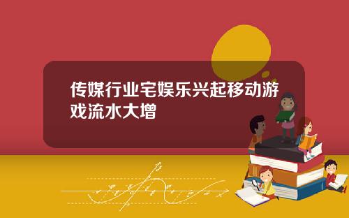 传媒行业宅娱乐兴起移动游戏流水大增