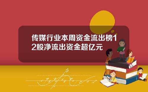 传媒行业本周资金流出榜12股净流出资金超亿元