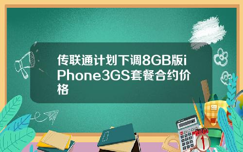 传联通计划下调8GB版iPhone3GS套餐合约价格