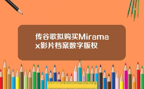传谷歌拟购买Miramax影片档案数字版权