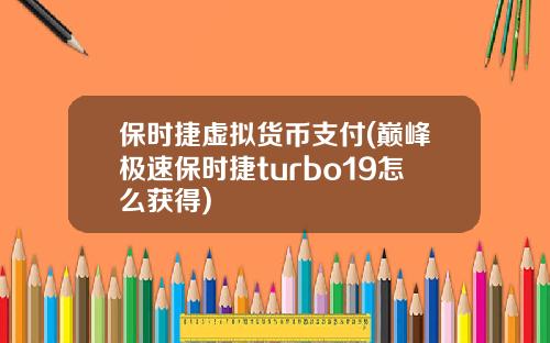 保时捷虚拟货币支付(巅峰极速保时捷turbo19怎么获得)