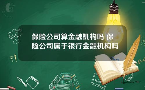 保险公司算金融机构吗 保险公司属于银行金融机构吗