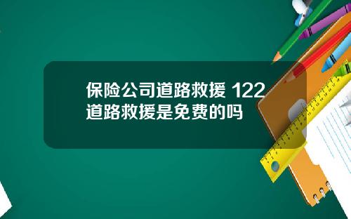 保险公司道路救援 122道路救援是免费的吗