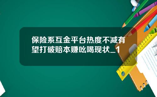 保险系互金平台热度不减有望打破赔本赚吆喝现状_1