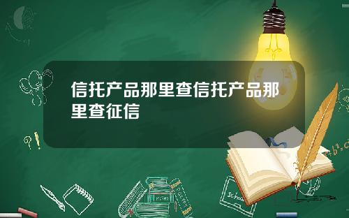 信托产品那里查信托产品那里查征信