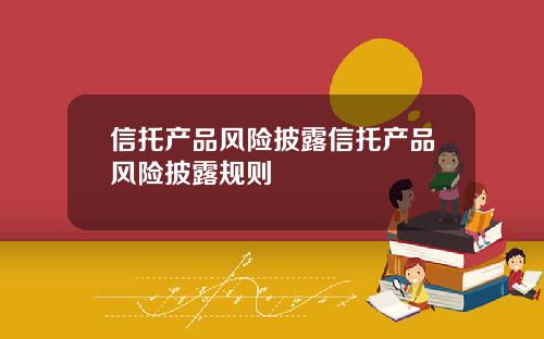 信托产品风险披露信托产品风险披露规则