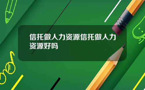 信托做人力资源信托做人力资源好吗