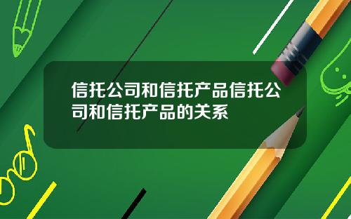 信托公司和信托产品信托公司和信托产品的关系