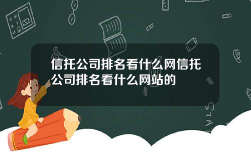 信托公司排名看什么网信托公司排名看什么网站的