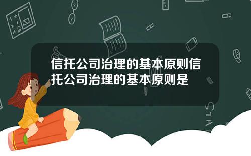 信托公司治理的基本原则信托公司治理的基本原则是