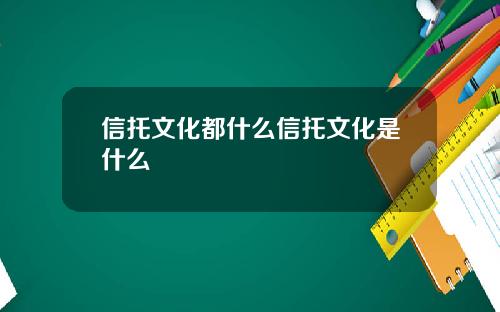 信托文化都什么信托文化是什么