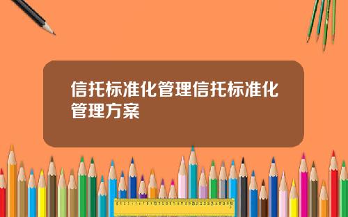 信托标准化管理信托标准化管理方案