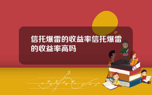 信托爆雷的收益率信托爆雷的收益率高吗