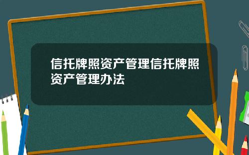 信托牌照资产管理信托牌照资产管理办法
