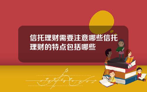 信托理财需要注意哪些信托理财的特点包括哪些