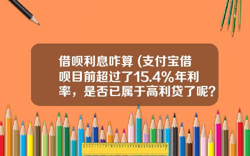 借呗利息咋算 (支付宝借呗目前超过了15.4%年利率，是否已属于高利贷了呢？)_1