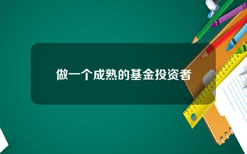 做一个成熟的基金投资者