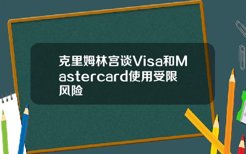 克里姆林宫谈Visa和Mastercard使用受限风险