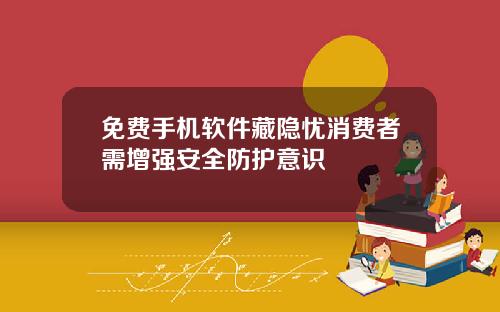 免费手机软件藏隐忧消费者需增强安全防护意识