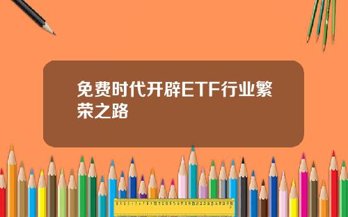 免费时代开辟ETF行业繁荣之路