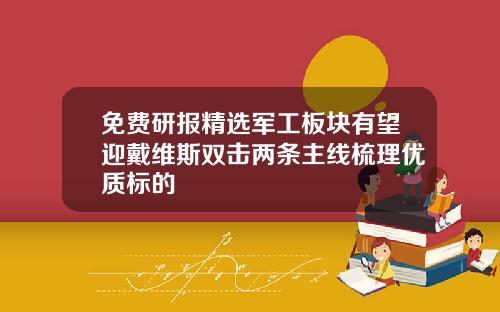 免费研报精选军工板块有望迎戴维斯双击两条主线梳理优质标的