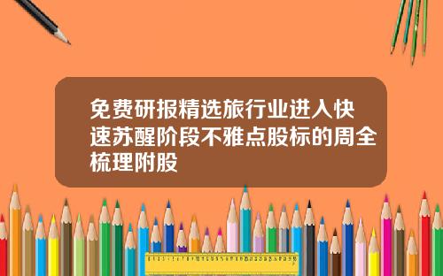 免费研报精选旅行业进入快速苏醒阶段不雅点股标的周全梳理附股