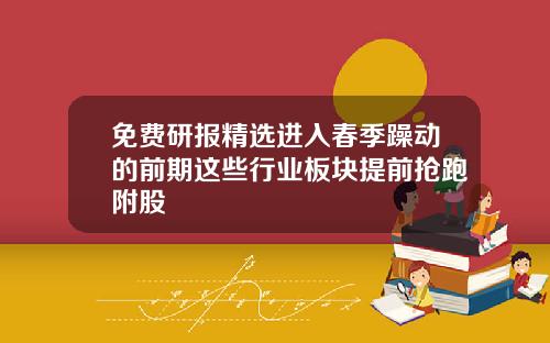 免费研报精选进入春季躁动的前期这些行业板块提前抢跑附股