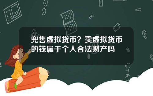 兜售虚拟货币？卖虚拟货币的钱属于个人合法财产吗