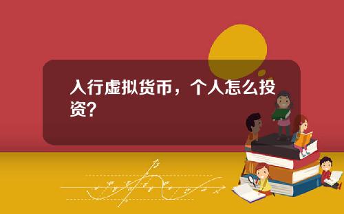 入行虚拟货币，个人怎么投资？