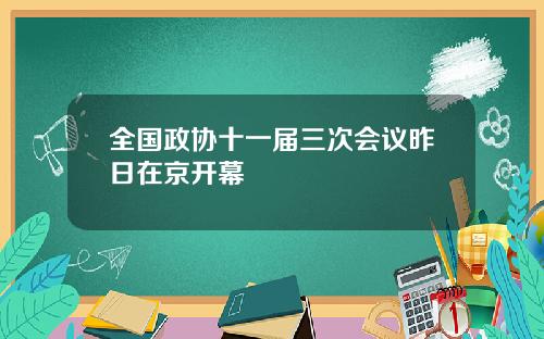全国政协十一届三次会议昨日在京开幕