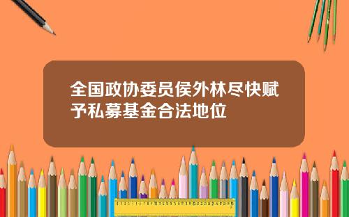 全国政协委员侯外林尽快赋予私募基金合法地位