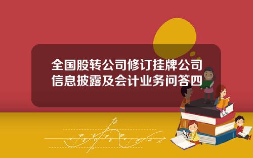 全国股转公司修订挂牌公司信息披露及会计业务问答四