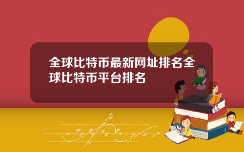 全球比特币最新网址排名全球比特币平台排名
