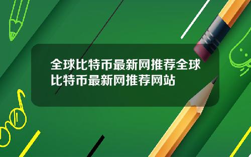 全球比特币最新网推荐全球比特币最新网推荐网站