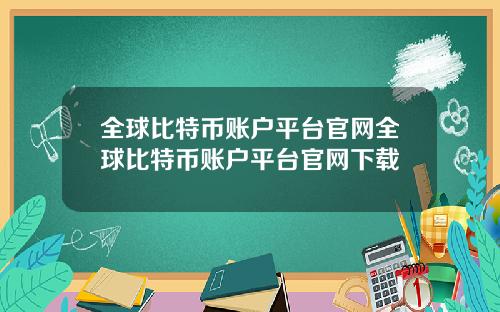 全球比特币账户平台官网全球比特币账户平台官网下载