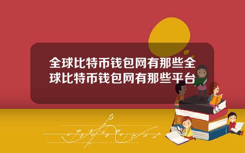 全球比特币钱包网有那些全球比特币钱包网有那些平台