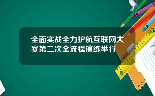 全面实战全力护航互联网大赛第二次全流程演练举行