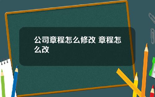 公司章程怎么修改 章程怎么改