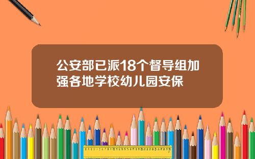 公安部已派18个督导组加强各地学校幼儿园安保