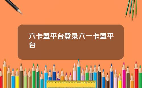 六卡盟平台登录六一卡盟平台