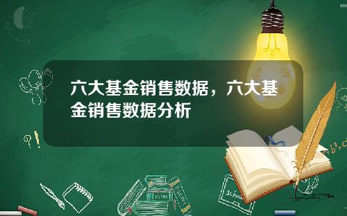 六大基金销售数据，六大基金销售数据分析