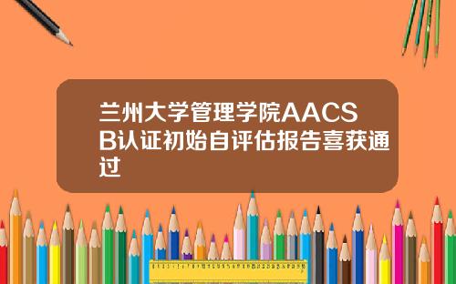 兰州大学管理学院AACSB认证初始自评估报告喜获通过