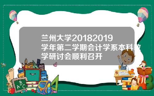 兰州大学20182019学年第二学期会计学系本科教学研讨会顺利召开
