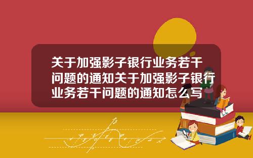关于加强影子银行业务若干问题的通知关于加强影子银行业务若干问题的通知怎么写