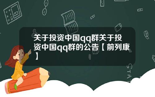 关于投资中国qq群关于投资中国qq群的公告【前列康】