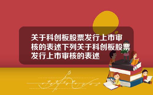 关于科创板股票发行上市审核的表述下列关于科创板股票发行上市审核的表述