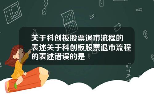 关于科创板股票退市流程的表述关于科创板股票退市流程的表述错误的是