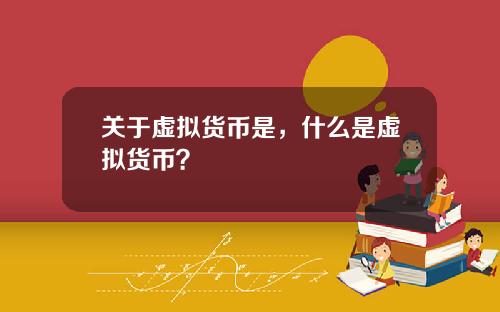 关于虚拟货币是，什么是虚拟货币？